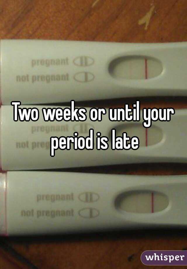 two-weeks-or-until-your-period-is-late