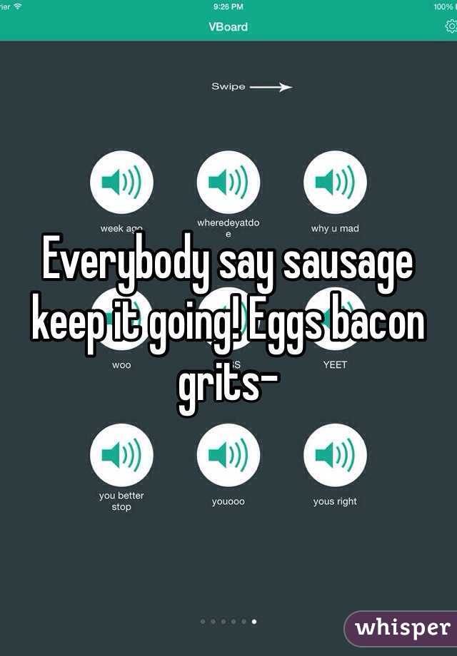 Everybody Say Sausage Keep It Going Eggs Bacon Grits 