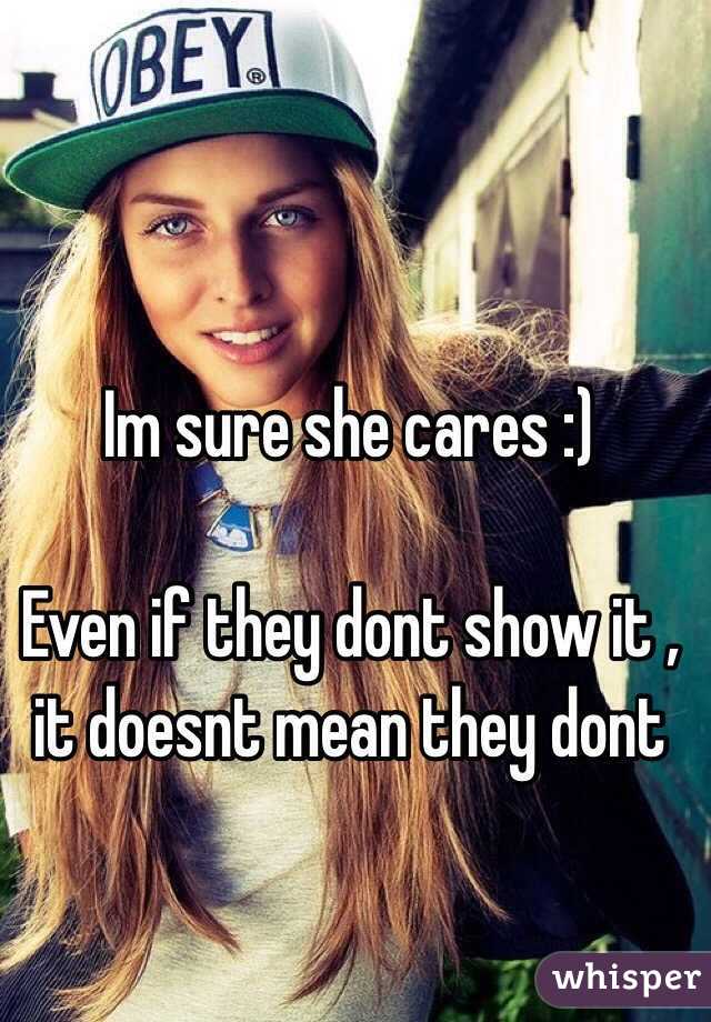 Im sure she cares :)

Even if they dont show it , it doesnt mean they dont

