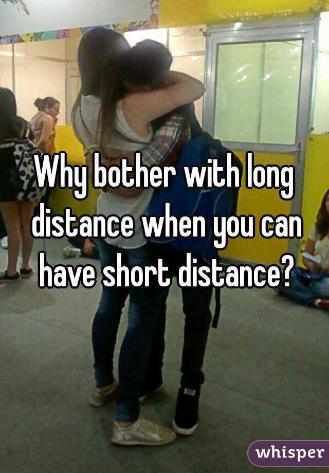 Why bother with long distance when you can have short distance?