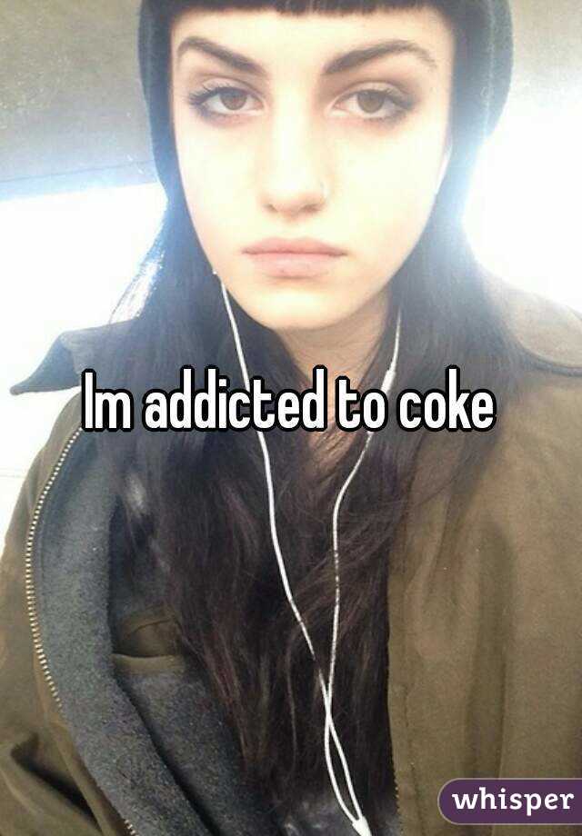 Im addicted to coke