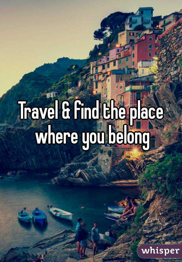 Travel & find the place where you belong