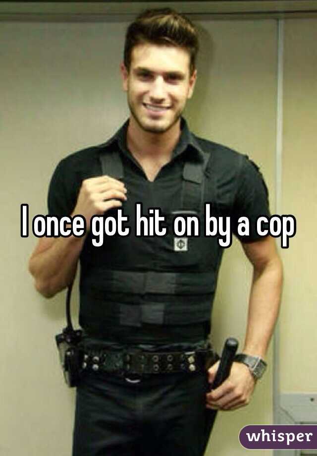 I once got hit on by a cop