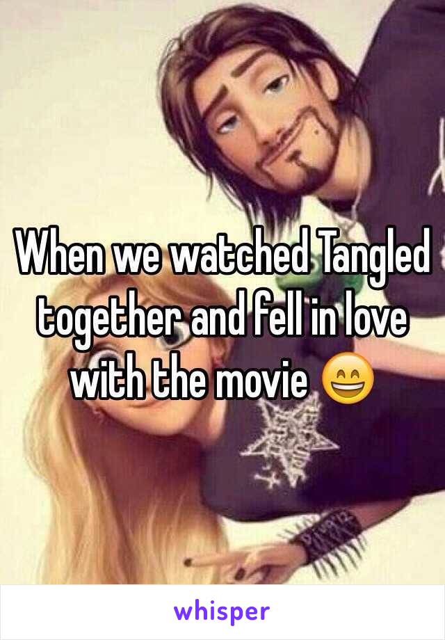 When we watched Tangled together and fell in love with the movie ðŸ˜„