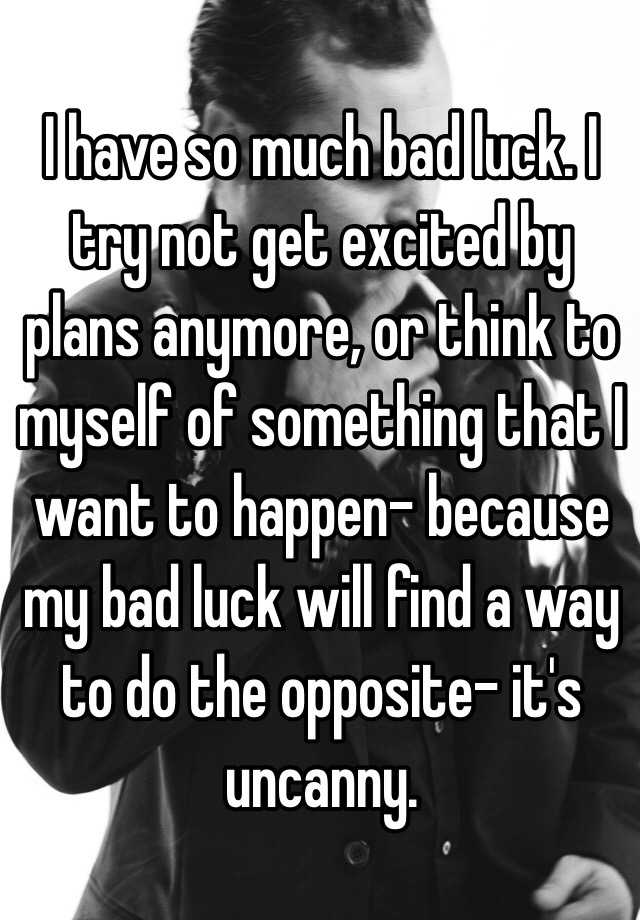 i-have-so-much-bad-luck-i-try-not-get-excited-by-plans-anymore-or