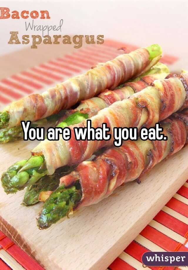 You are what you eat. 