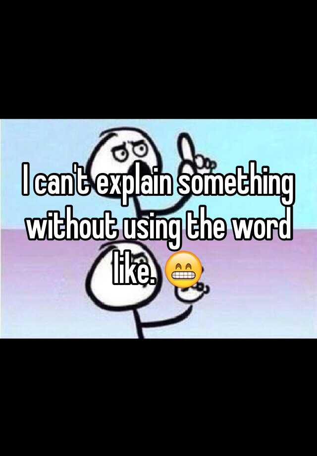 i-can-t-explain-something-without-using-the-word-like