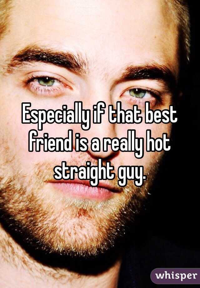 Especially if that best friend is a really hot straight guy.