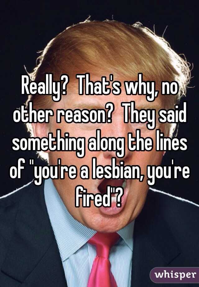 Really?  That's why, no other reason?  They said something along the lines of "you're a lesbian, you're fired"?