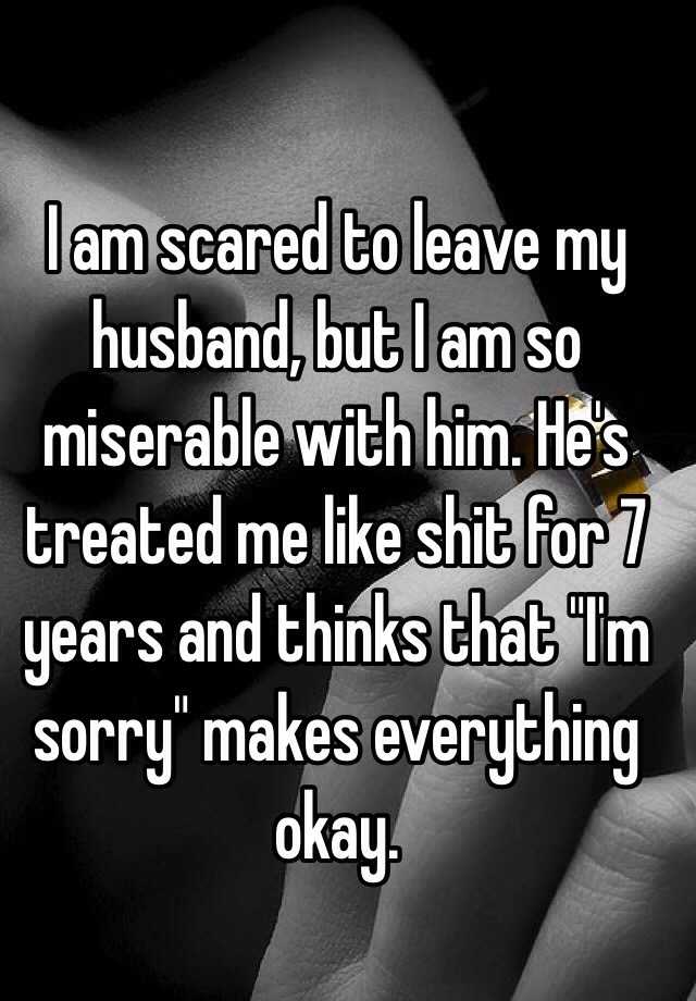 i-am-scared-to-leave-my-husband-but-i-am-so-miserable-with-him-he-s