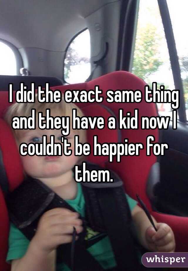 I did the exact same thing and they have a kid now I couldn't be happier for them. 