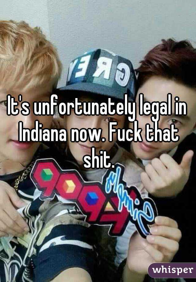 It's unfortunately legal in Indiana now. Fuck that shit.