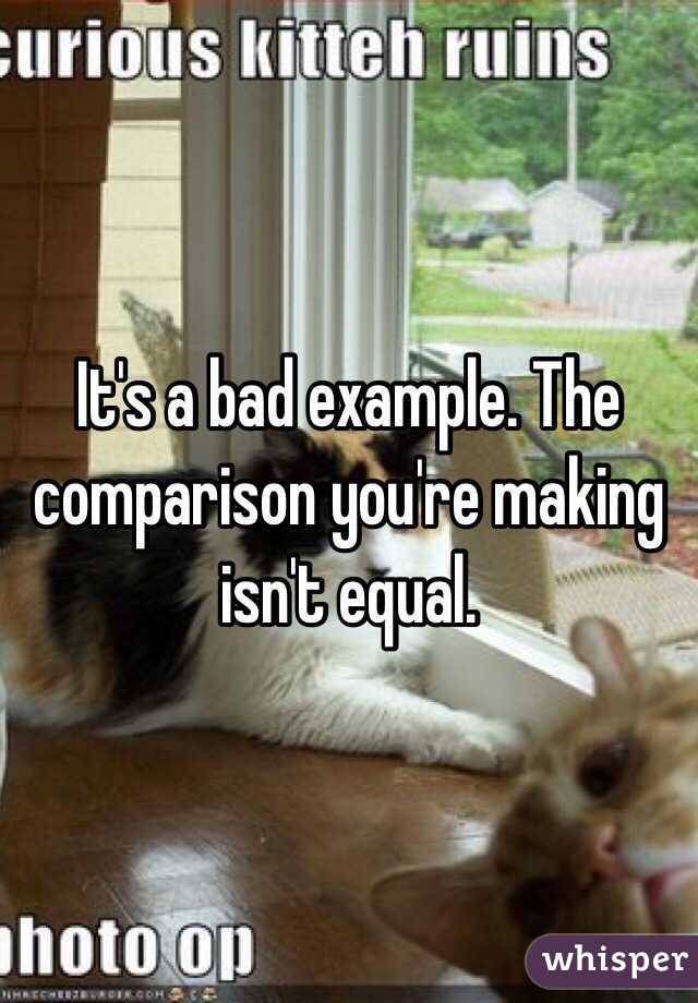 It's a bad example. The comparison you're making isn't equal.