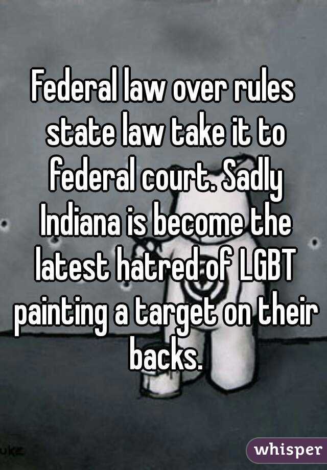 Federal law over rules state law take it to federal court. Sadly Indiana is become the latest hatred of LGBT painting a target on their backs.