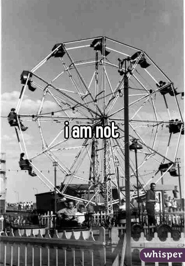 i am not