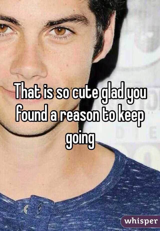 That is so cute glad you found a reason to keep going