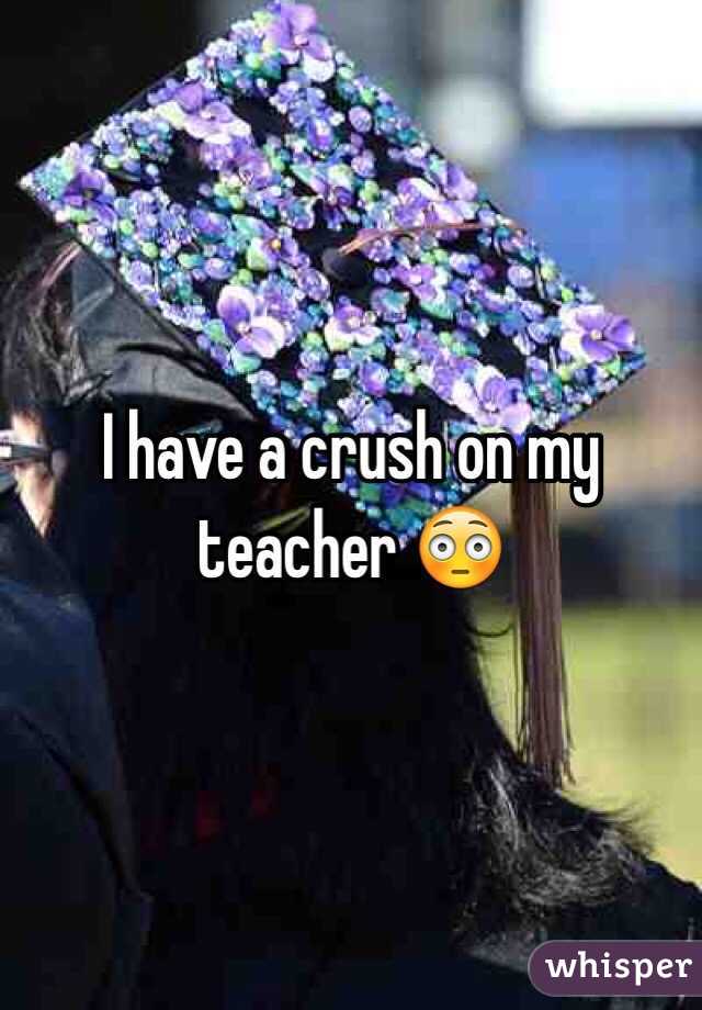 I have a crush on my teacher 😳