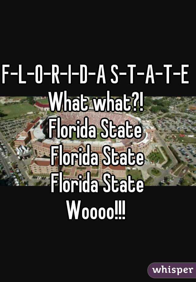 F-L-O-R-I-D-A S-T-A-T-E 
What what?! 
Florida State 
Florida State
Florida State
Woooo!!! 