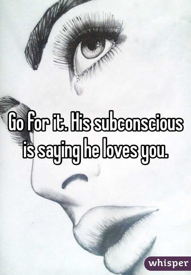 Go for it. His subconscious is saying he loves you. 
