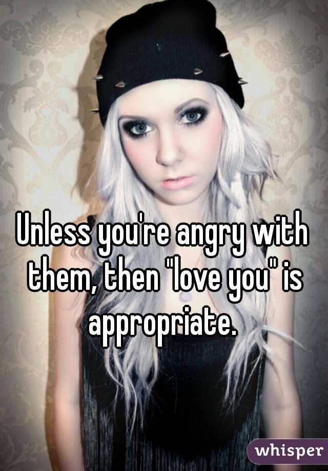 Unless you're angry with them, then "love you" is appropriate. 