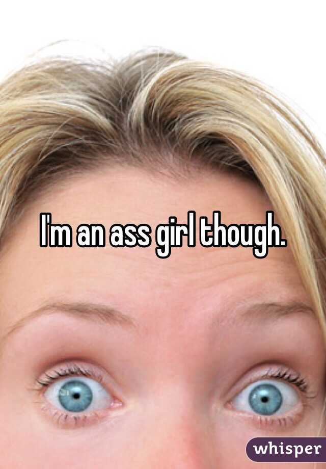I'm an ass girl though. 