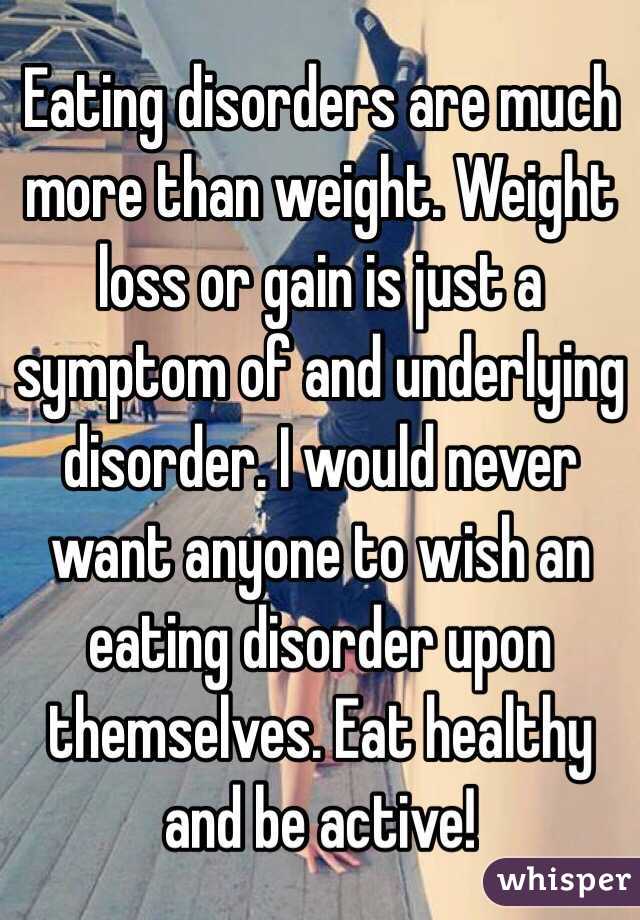 Eating disorders are much more than weight. Weight loss or gain is just a symptom of and underlying disorder. I would never want anyone to wish an eating disorder upon themselves. Eat healthy and be active! 