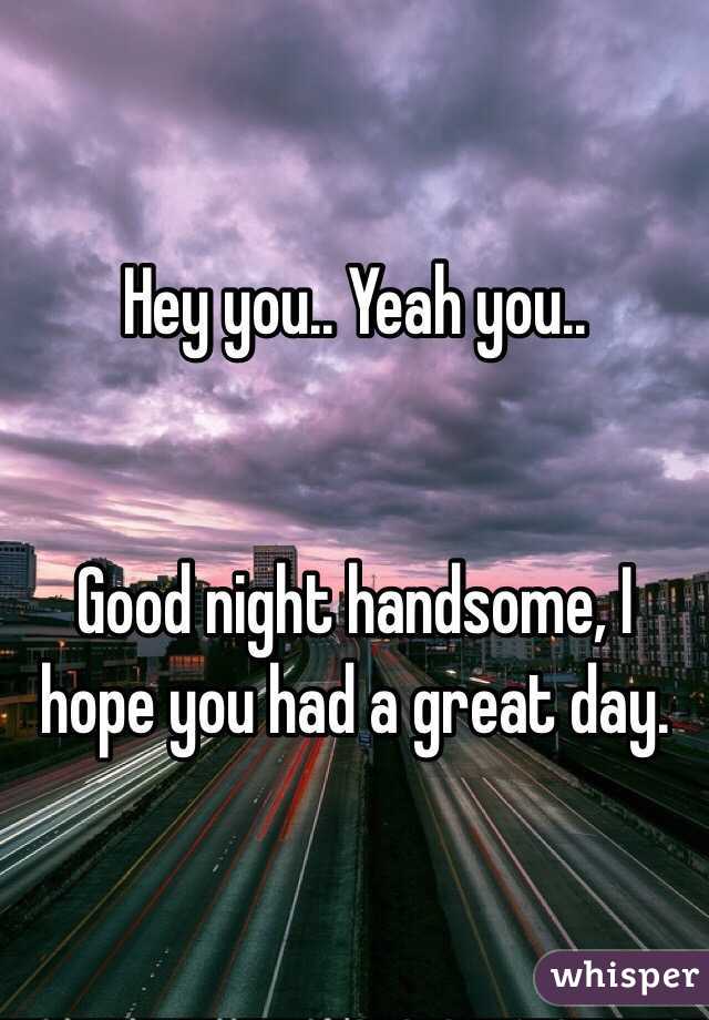 Hey you.. Yeah you..


Good night handsome, I hope you had a great day. 