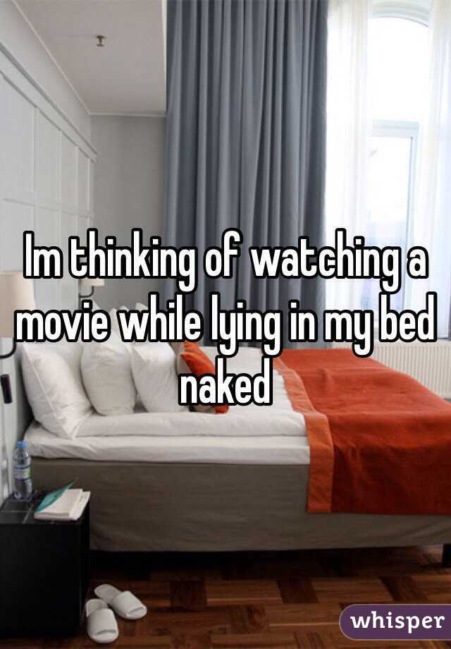 Im thinking of watching a movie while lying in my bed naked
