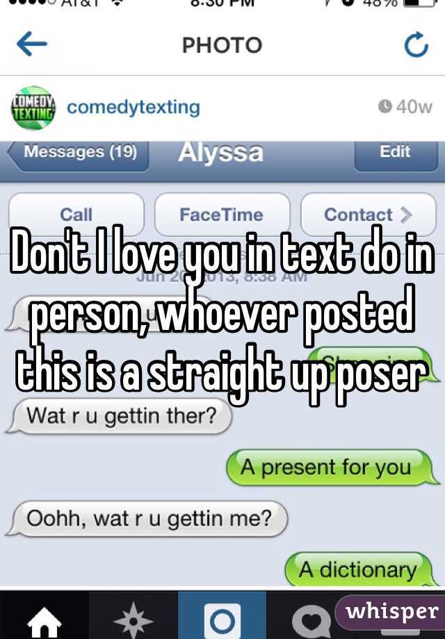 Don't I love you in text do in person, whoever posted this is a straight up poser