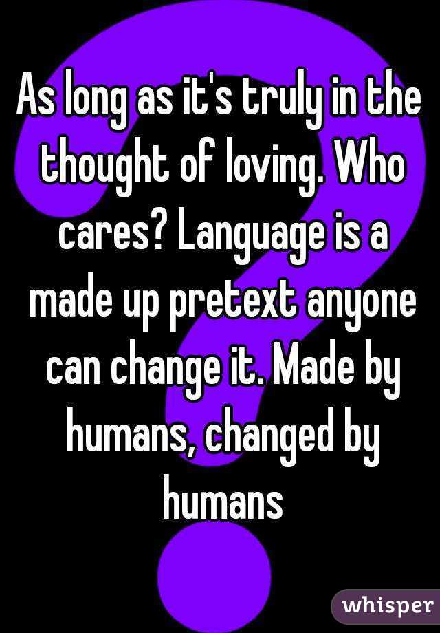 As long as it's truly in the thought of loving. Who cares? Language is a made up pretext anyone can change it. Made by humans, changed by humans