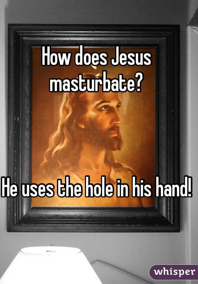 How does Jesus masturbate?



He uses the hole in his hand!