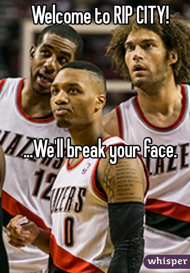 Welcome to RIP CITY!




...We'll break your face. 