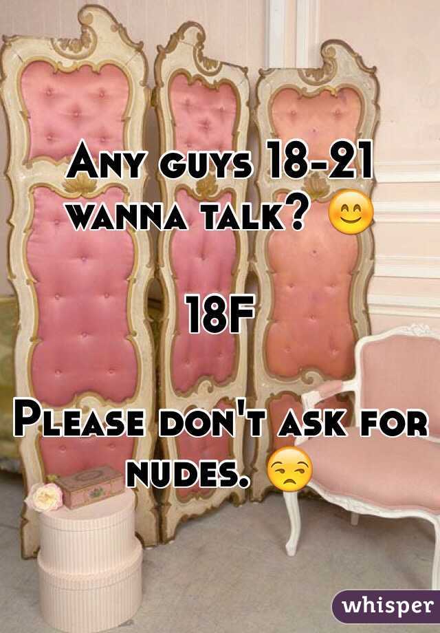 Any guys 18-21 wanna talk? 😊

18F

Please don't ask for nudes. 😒
