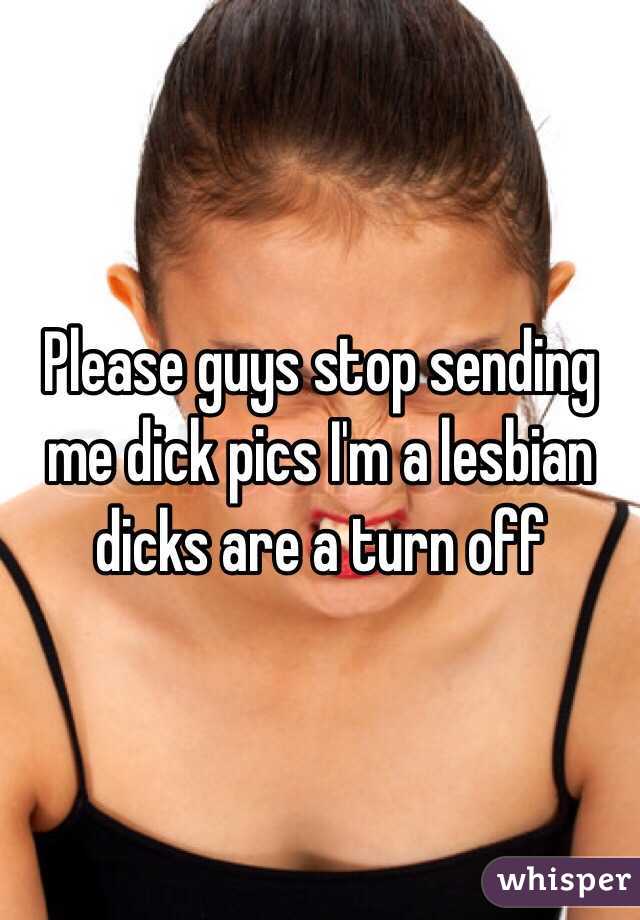 Please guys stop sending me dick pics I'm a lesbian dicks are a turn off