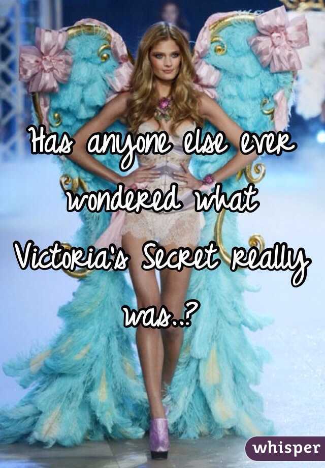 Has anyone else ever wondered what Victoria's Secret really was..? 