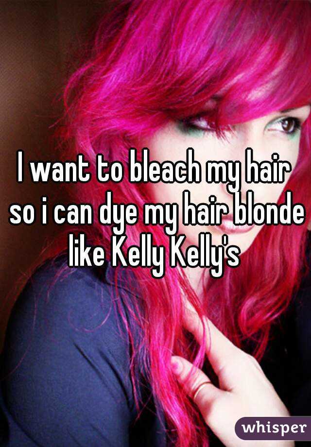 I want to bleach my hair so i can dye my hair blonde like Kelly Kelly's 