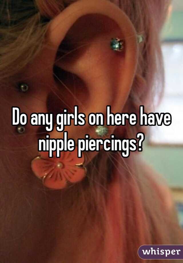 Do any girls on here have nipple piercings?