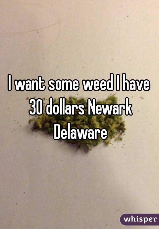 I want some weed I have 30 dollars Newark Delaware