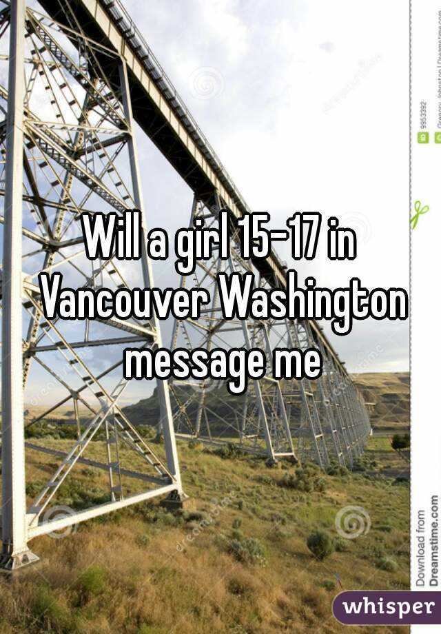 Will a girl 15-17 in Vancouver Washington message me