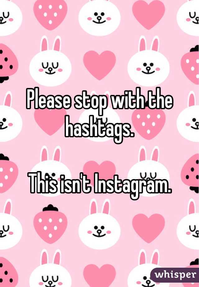 Please stop with the hashtags.

This isn't Instagram.