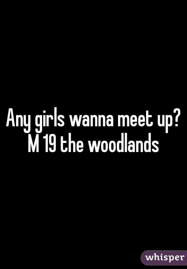 Any girls wanna meet up? M 19 the woodlands
