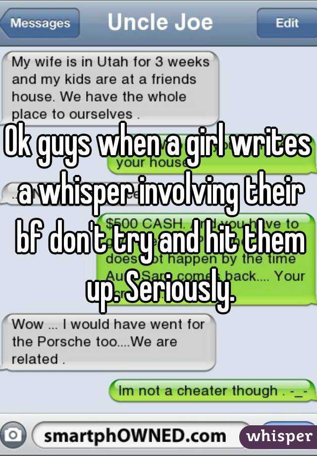 Ok guys when a girl writes a whisper involving their bf don't try and hit them up. Seriously.