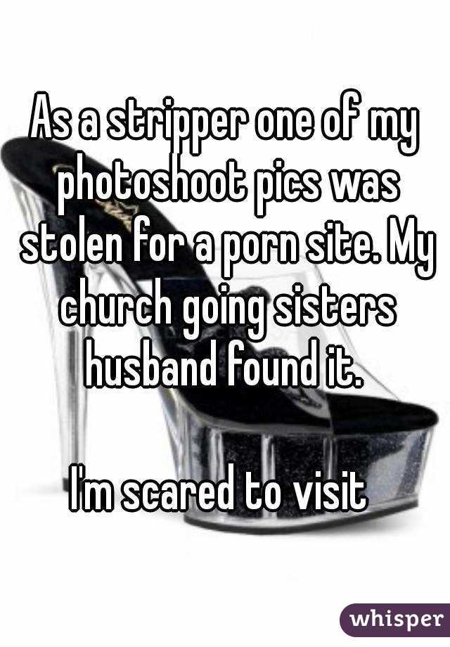 As a stripper one of my photoshoot pics was stolen for a porn site. My church going sisters husband found it. 

I'm scared to visit 