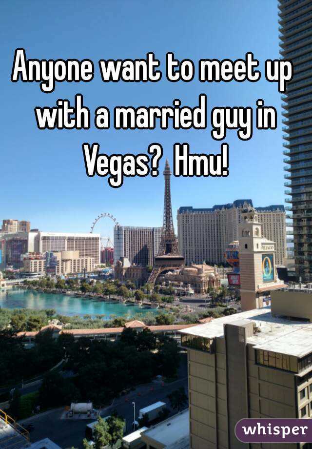 Anyone want to meet up with a married guy in Vegas?  Hmu!