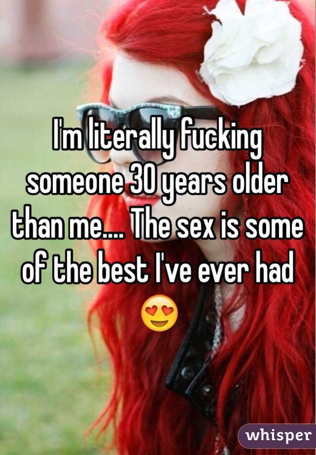 I'm literally fucking someone 30 years older than me.... The sex is some of the best I've ever had 😍