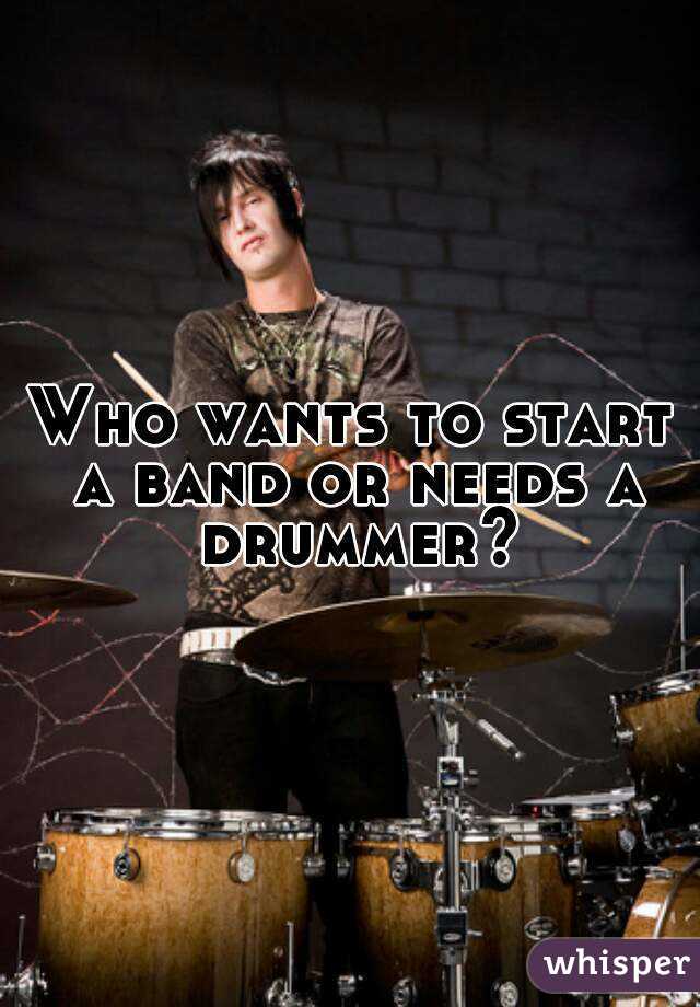 Who wants to start a band or needs a drummer?