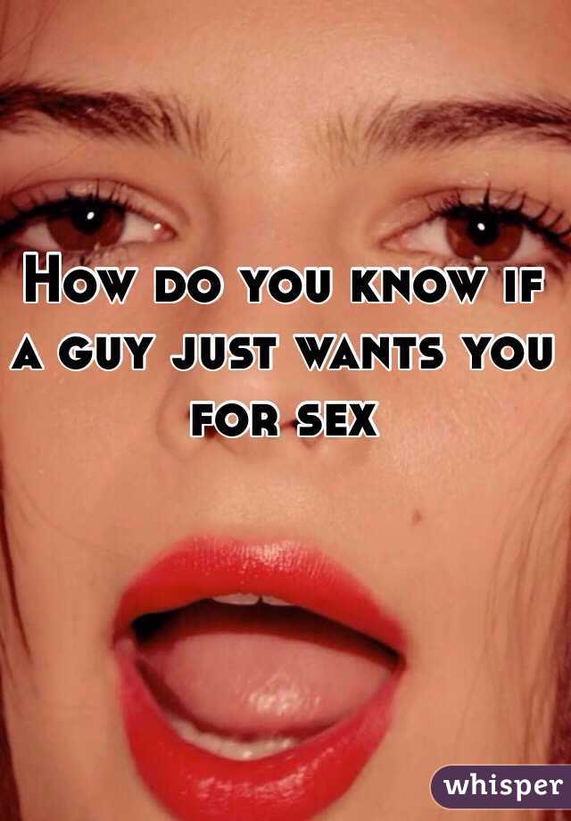 How do you know if a guy just wants you for sex