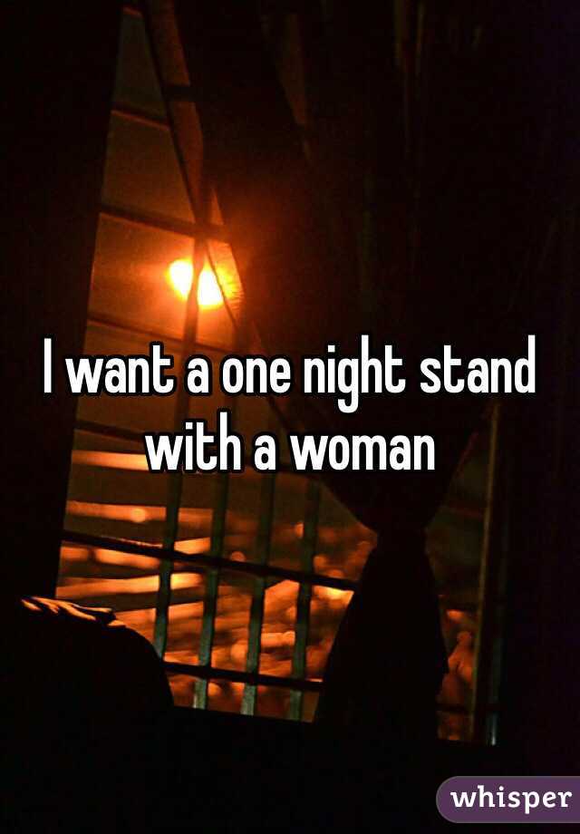 I want a one night stand with a woman