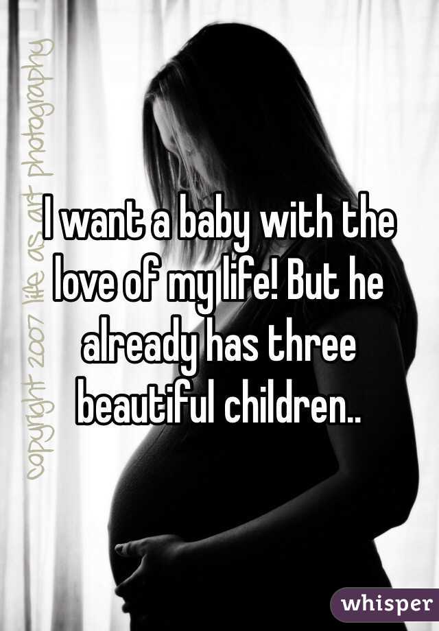 I want a baby with the love of my life! But he already has three beautiful children..