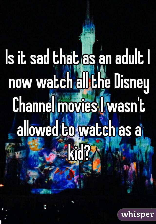 Is it sad that as an adult I now watch all the Disney Channel movies I wasn't allowed to watch as a kid?